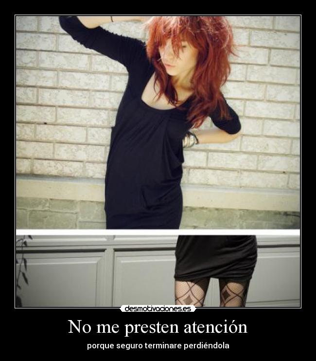 No me presten atención - porque seguro terminare perdiéndola