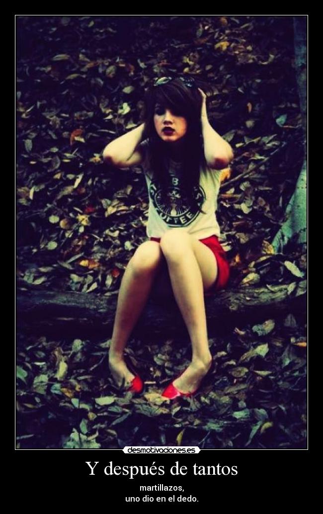 Y después de tantos - martillazos,
uno dio en el dedo.