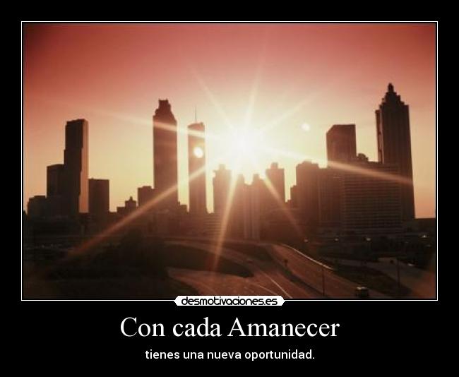 Con cada Amanecer - tienes una nueva oportunidad.