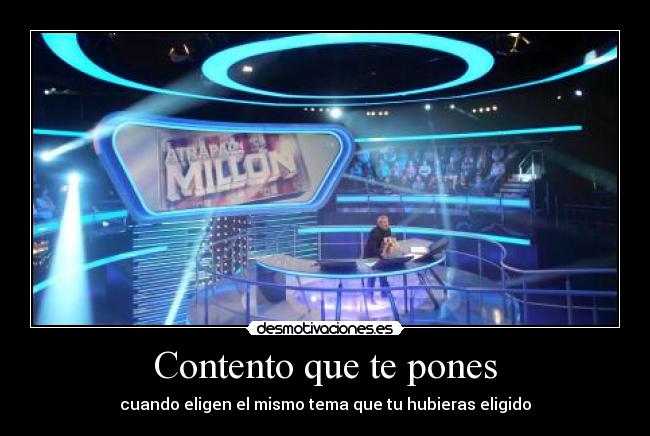 Contento que te pones - cuando eligen el mismo tema que tu hubieras eligido