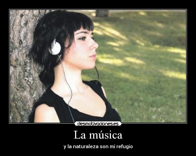 La música - y la naturaleza son mi refugio