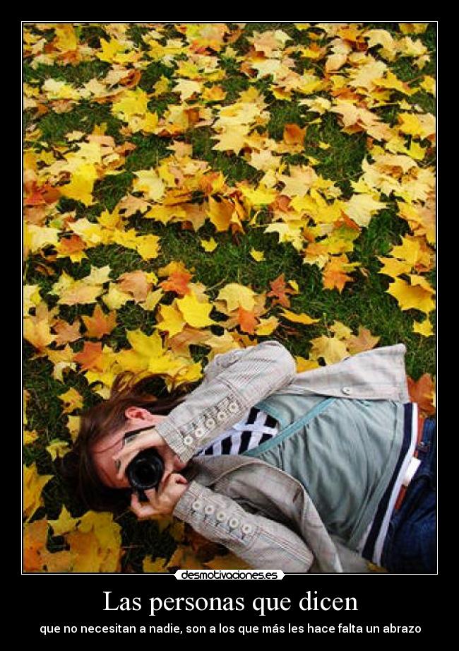 Las personas que dicen - que no necesitan a nadie, son a los que más les hace falta un abrazo