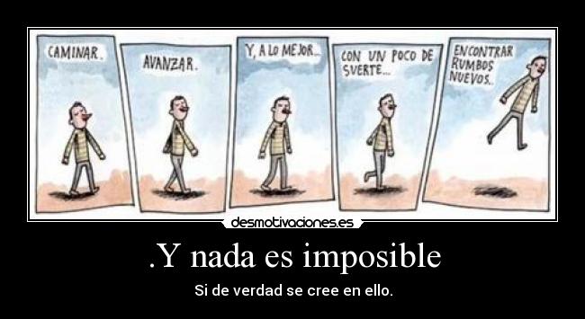 .Y nada es imposible - Si de verdad se cree en ello.