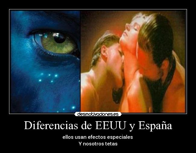Diferencias de EEUU y España - ellos usan efectos especiales 
Y nosotros tetas