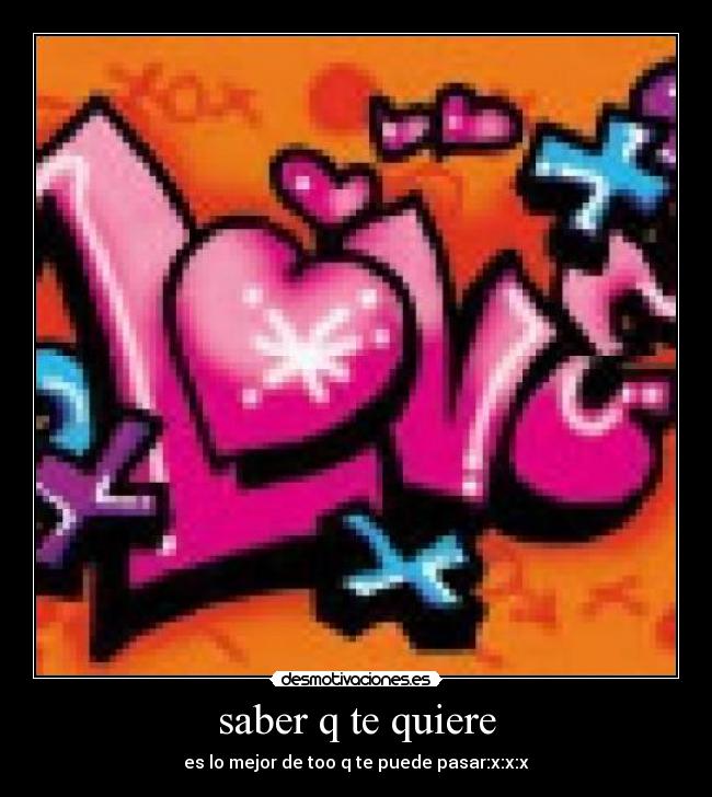 saber q te quiere - es lo mejor de too q te puede pasar:x:x:x