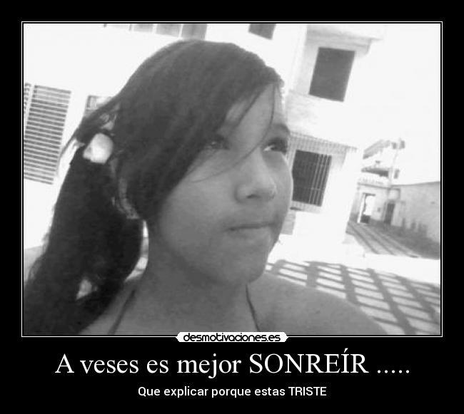 A veses es mejor SONREÍR ..... - Que explicar porque estas TRISTE