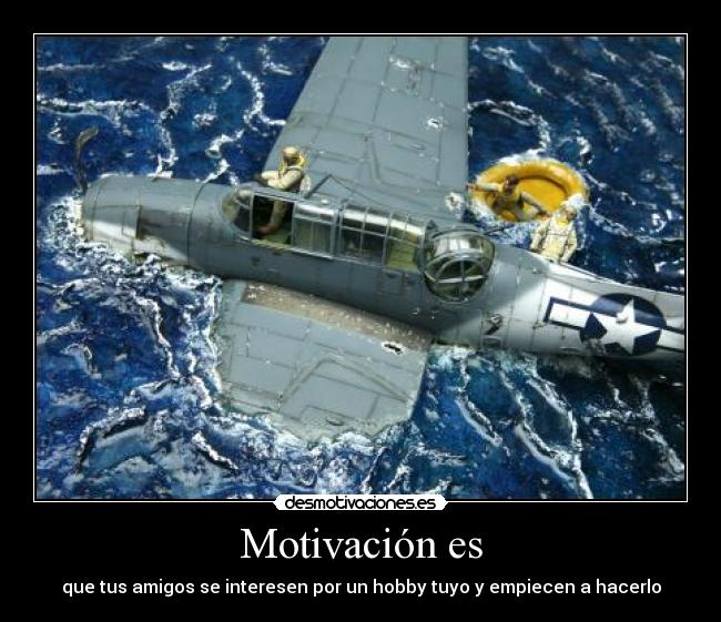 Motivación es - que tus amigos se interesen por un hobby tuyo y empiecen a hacerlo