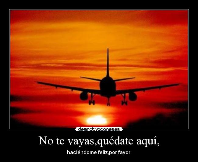 No te vayas,quédate aquí, - 