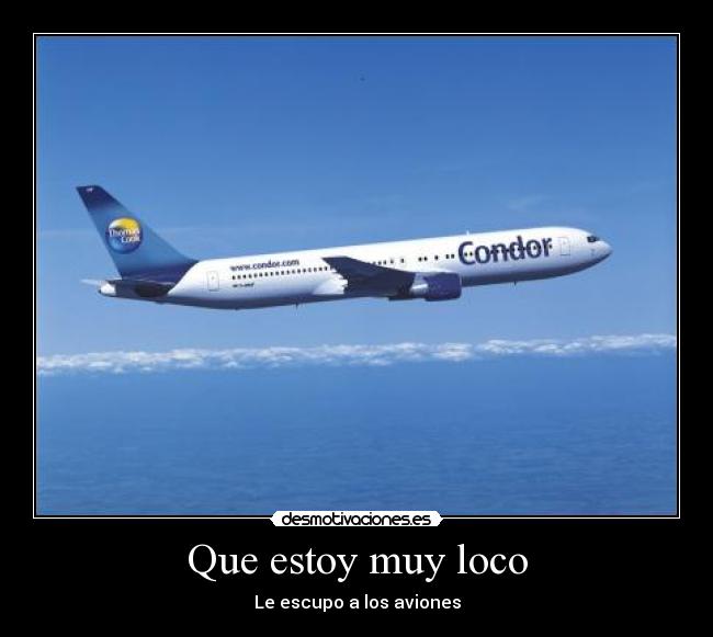 Que estoy muy loco - Le escupo a los aviones