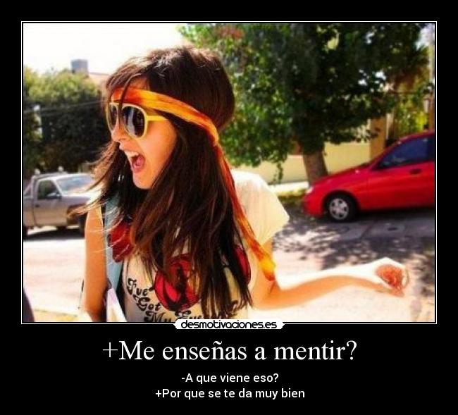 +Me enseñas a mentir? -
