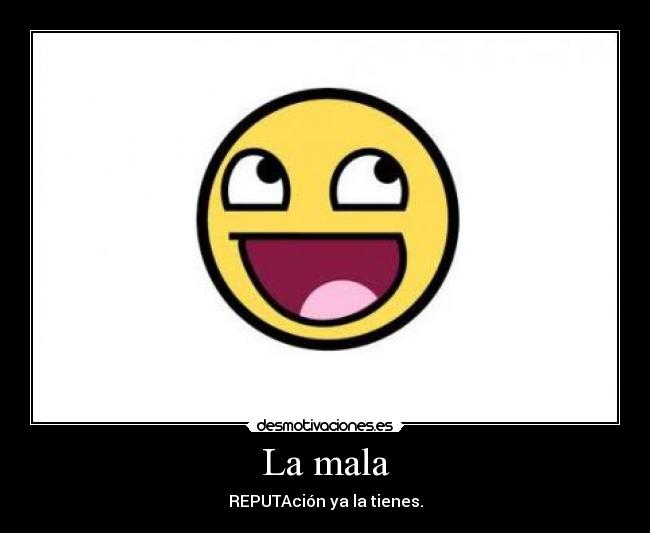 La mala - REPUTAción ya la tienes.