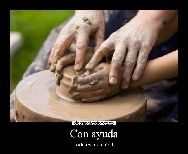 Con ayuda - todo es mas fácil.