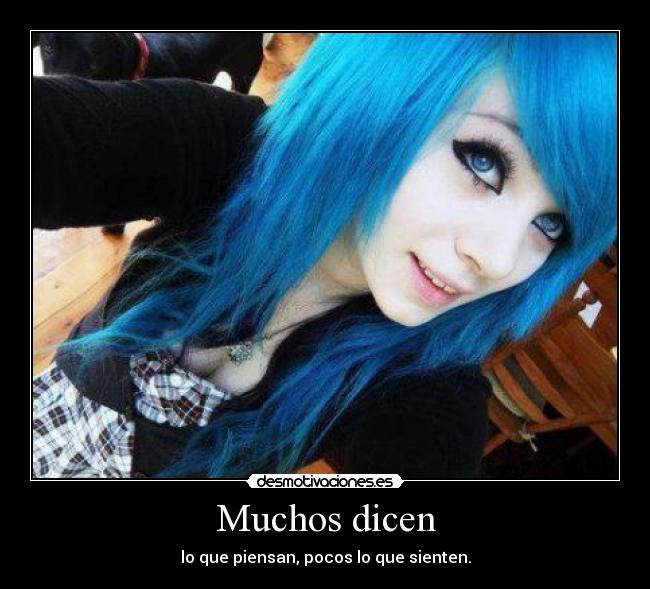 Muchos dicen - lo que piensan, pocos lo que sienten.