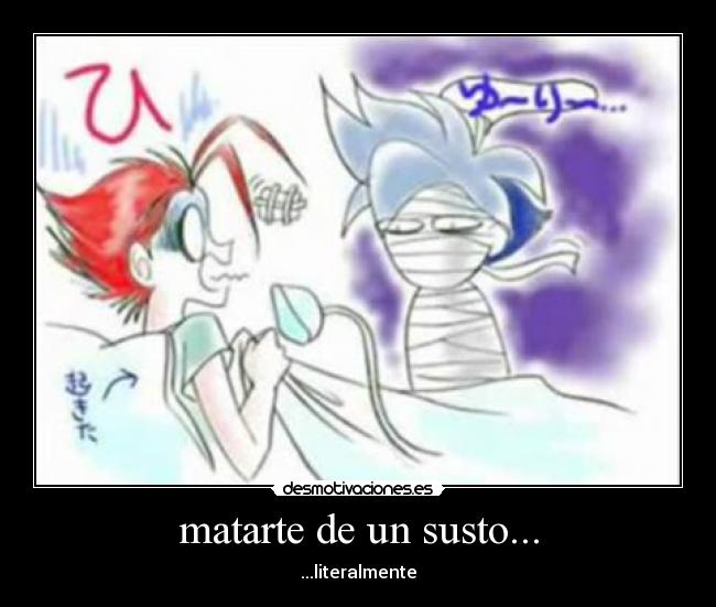 matarte de un susto... - ...literalmente