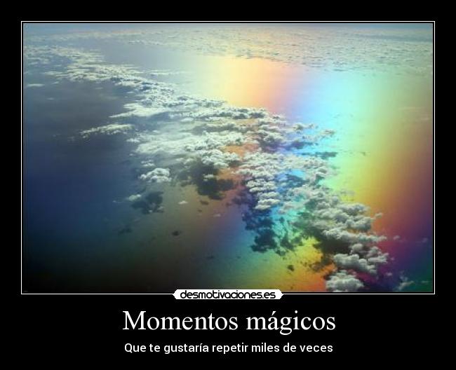 Momentos mágicos - Que te gustaría repetir miles de veces