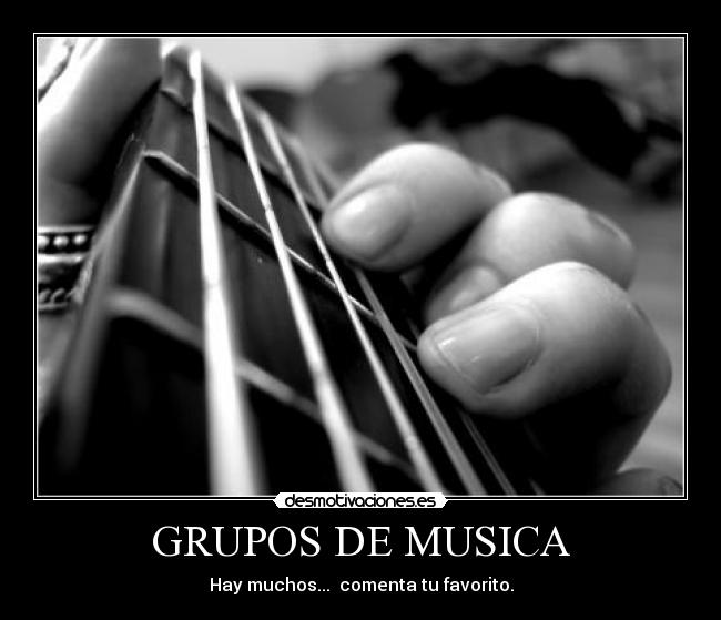 GRUPOS DE MUSICA - Hay muchos...  comenta tu favorito.