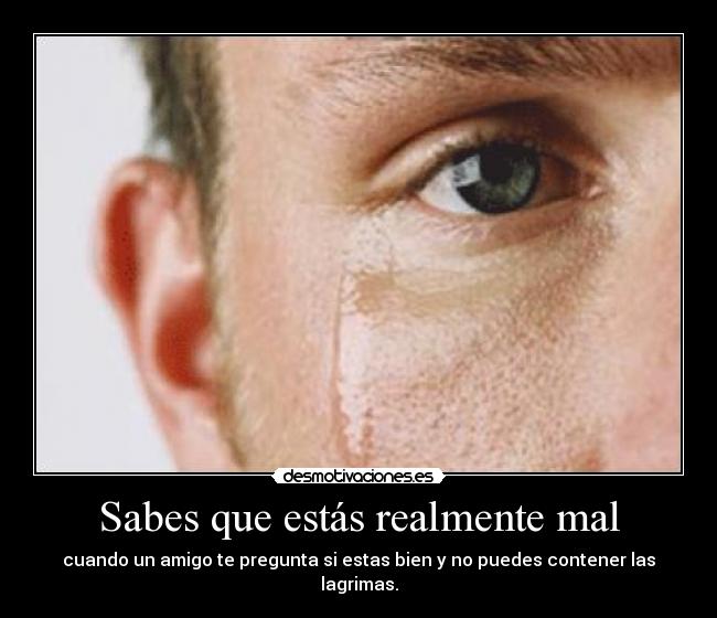 Sabes que estás realmente mal -