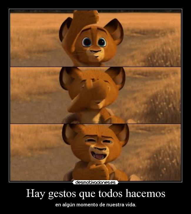 Hay gestos que todos hacemos - en algún momento de nuestra vida.