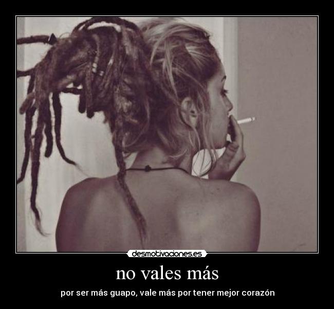 no vales más -