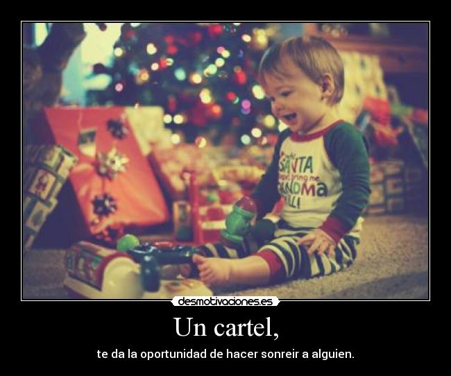 Un cartel, - te da la oportunidad de hacer sonreir a alguien.