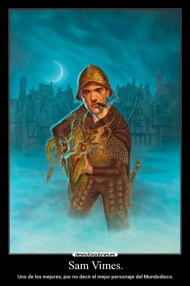 Sam Vimes. - Uno de los mejores, por no decir el mejor personaje del Mundodisco.