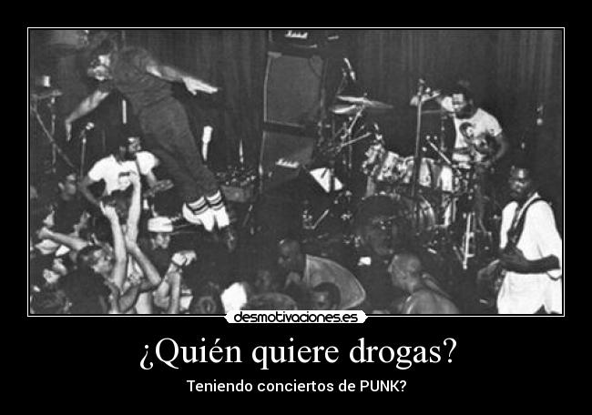 ¿Quién quiere drogas? - Teniendo conciertos de PUNK?