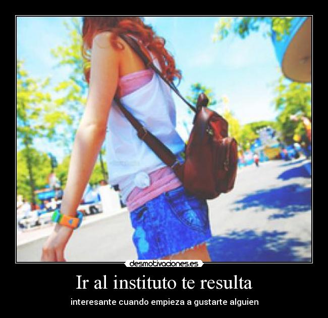 Ir al instituto te resulta - interesante cuando empieza a gustarte alguien