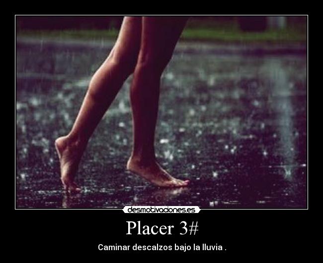 Placer 3# - Caminar descalzos bajo la lluvia .