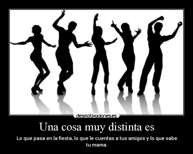 Una cosa muy distinta es - Lo que pasa en la fiesta, lo que le cuentas a tus amigos y lo que sabe tu mama.