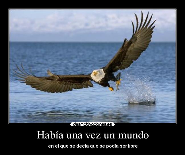 Había una vez un mundo - en el que se decía que se podía ser libre