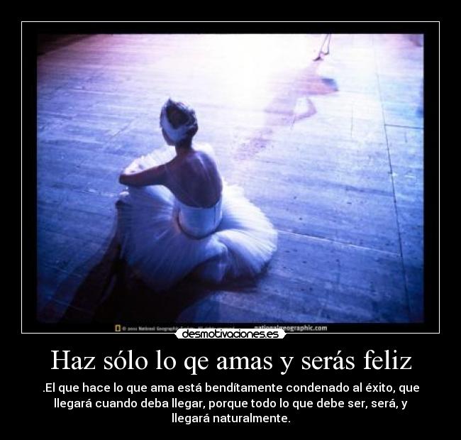 Haz sólo lo qe amas y serás feliz -