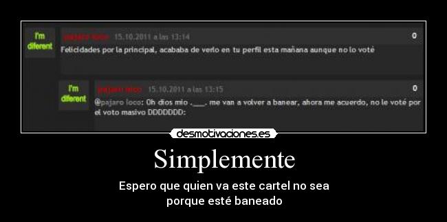 Simplemente - Espero que quien va este cartel no sea
porque esté baneado