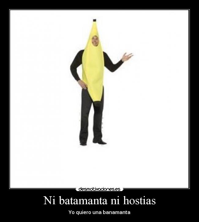 Ni batamanta ni hostias - Yo quiero una banamanta