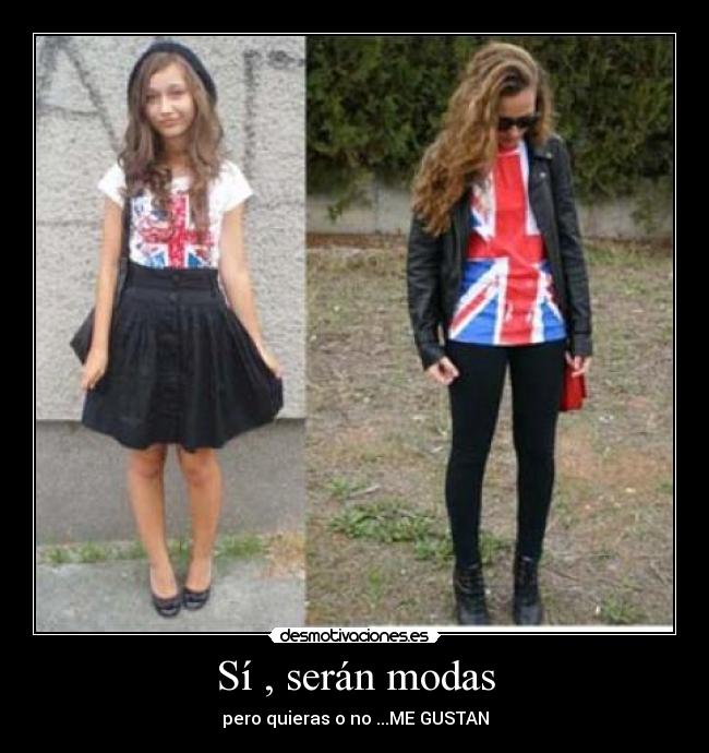 Sí , serán modas - pero quieras o no ...ME GUSTAN