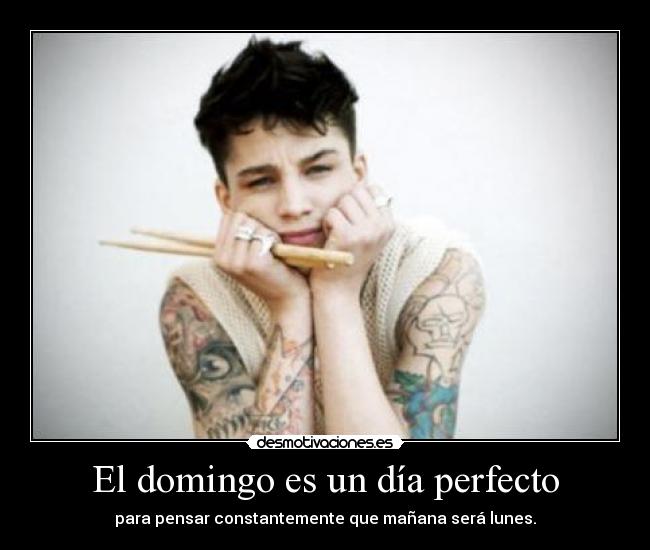 El domingo es un día perfecto - para pensar constantemente que mañana será lunes.