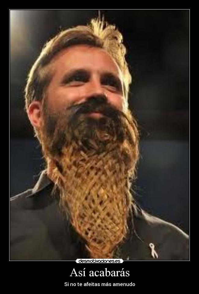 Así acabarás - Si no te afeitas más amenudo