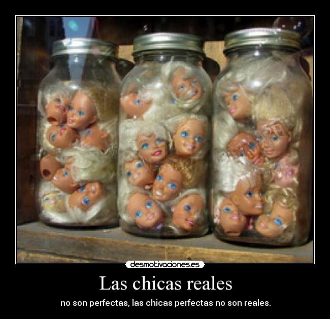 Las chicas reales - no son perfectas, las chicas perfectas no son reales.