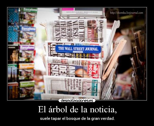 El árbol de la noticia, - suele tapar el bosque de la gran verdad.