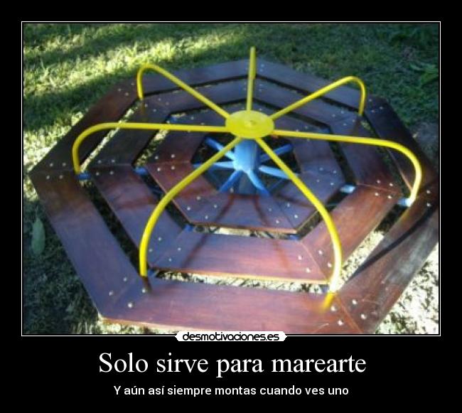 Solo sirve para marearte - Y aún así siempre montas cuando ves uno