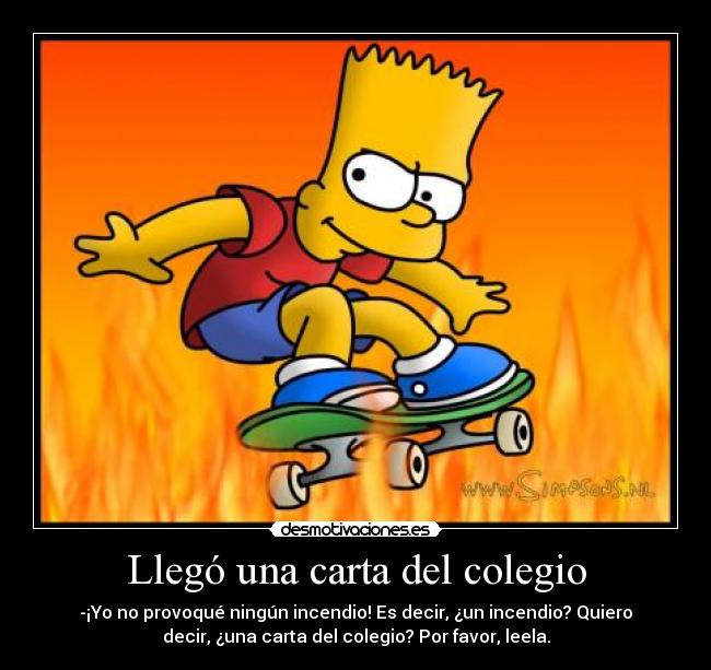 Llegó una carta del colegio - -¡Yo no provoqué ningún incendio! Es decir, ¿un incendio? Quiero
decir, ¿una carta del colegio? Por favor, leela.