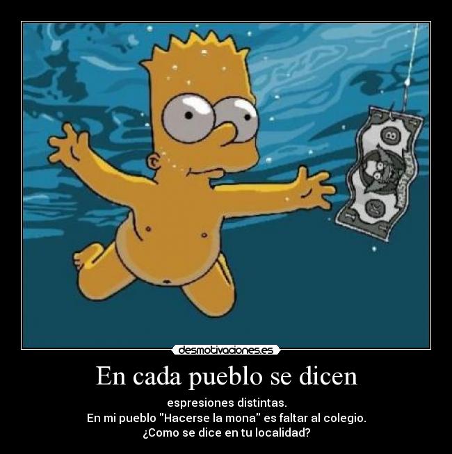 En cada pueblo se dicen - espresiones distintas.
En mi pueblo Hacerse la mona es faltar al colegio.
¿Como se dice en tu localidad?