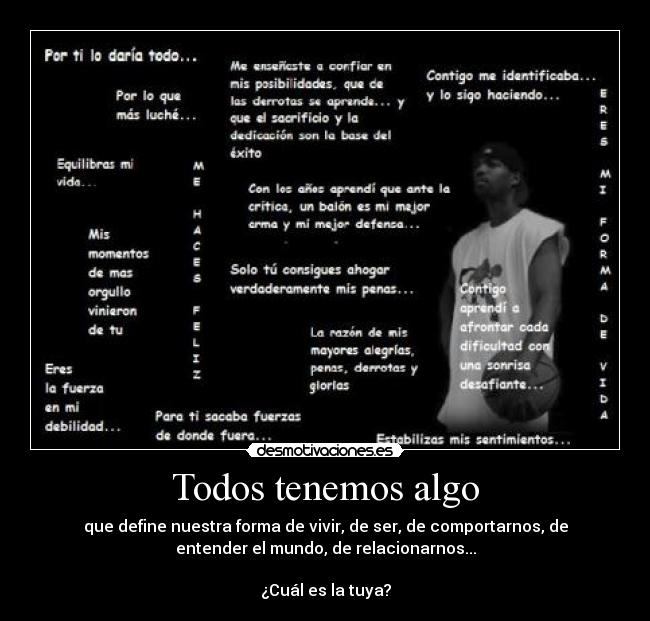 Todos tenemos algo - que define nuestra forma de vivir, de ser, de comportarnos, de
entender el mundo, de relacionarnos...

¿Cuál es la tuya?