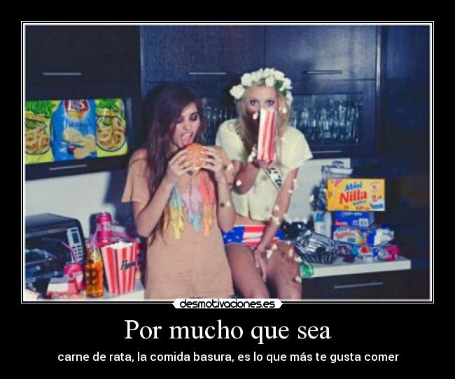 Por mucho que sea - carne de rata, la comida basura, es lo que más te gusta comer