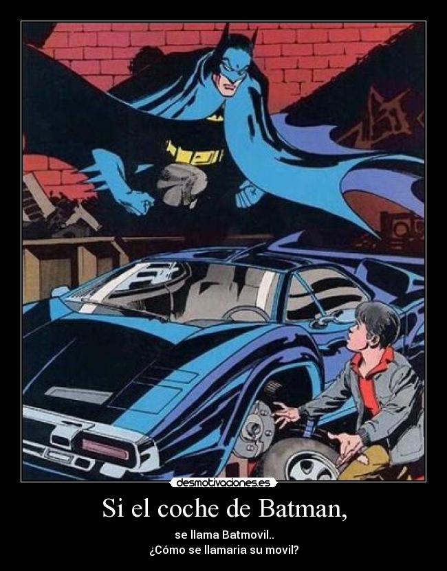 Si el coche de Batman, - se llama Batmovil..
¿Cómo se llamaria su movil?