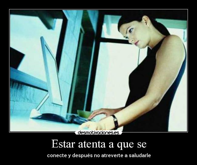 Estar atenta a que se -