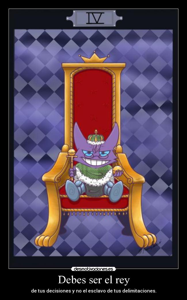 Debes ser el rey - de tus decisiones y no el esclavo de tus delimitaciones.