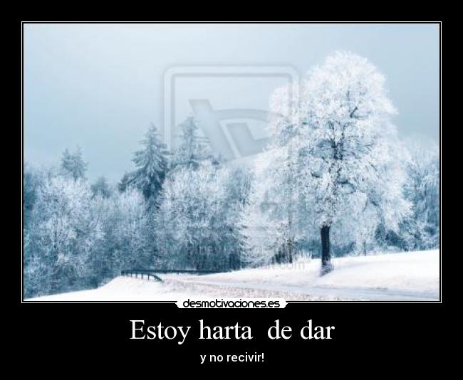 Estoy harta de dar -