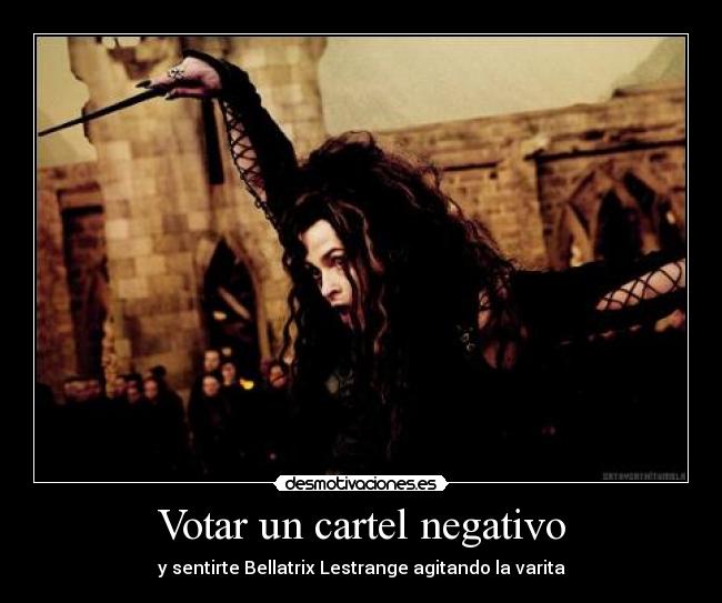 Votar un cartel negativo - y sentirte Bellatrix Lestrange agitando la varita