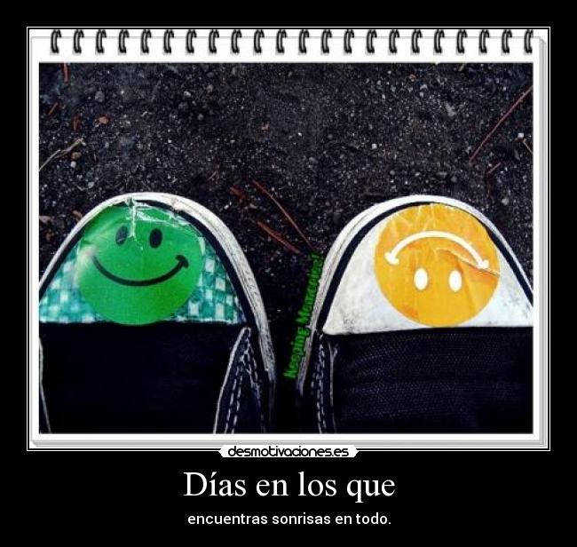 Días en los que - encuentras sonrisas en todo.