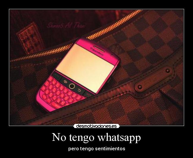 No tengo whatsapp - pero tengo sentimientos